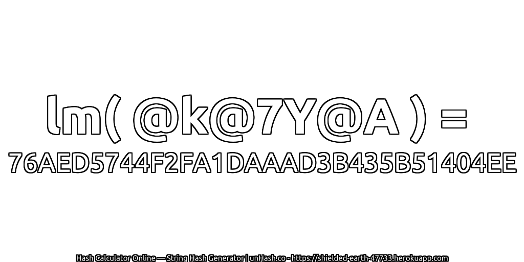 lm( @k@7Y@A ) = 76AED5744F2FA1DAAAD3B435B51404EE | unHash.co