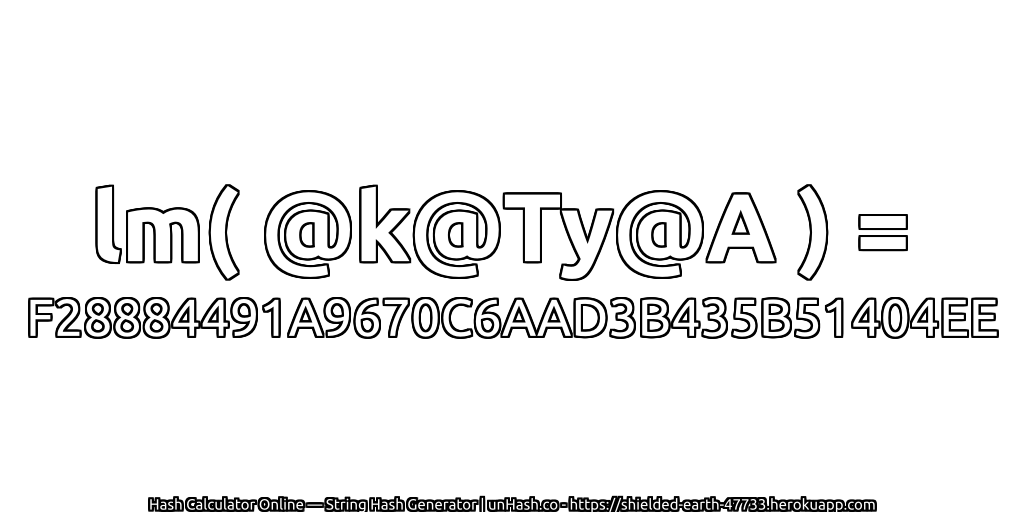 lm( @k@Ty@A ) = F28884491A9670C6AAD3B435B51404EE | unHash.co
