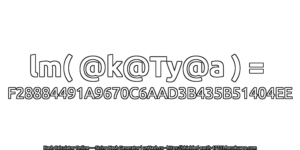 lm( @k@Ty@a ) = F28884491A9670C6AAD3B435B51404EE | unHash.co