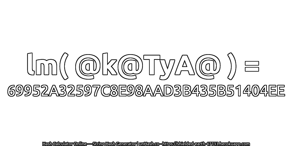lm( @k@TyA@ ) = 69952A32597C8E98AAD3B435B51404EE | unHash.co
