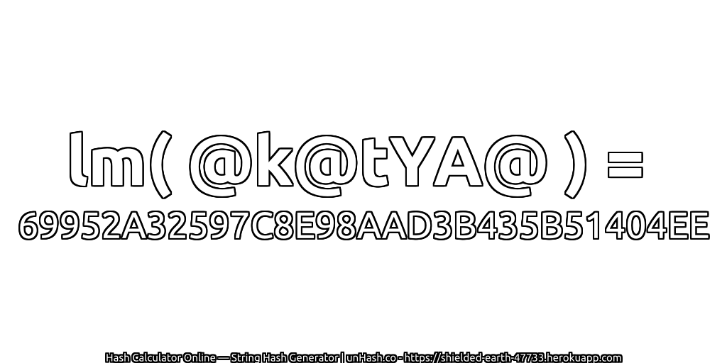 lm( @k@tYA@ ) = 69952A32597C8E98AAD3B435B51404EE | unHash.co