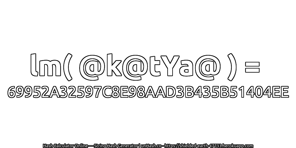 lm( @k@tYa@ ) = 69952A32597C8E98AAD3B435B51404EE | unHash.co
