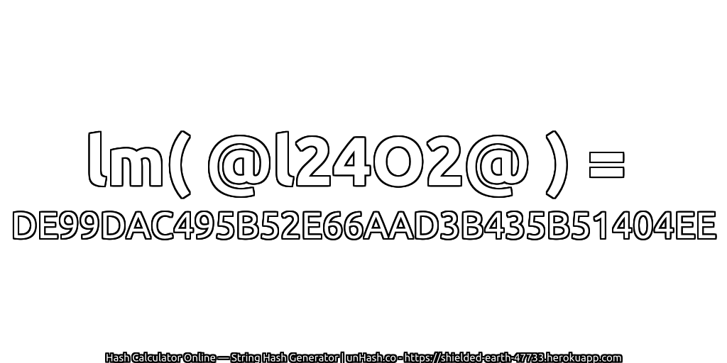 lm( @l24O2@ ) = DE99DAC495B52E66AAD3B435B51404EE | unHash.co