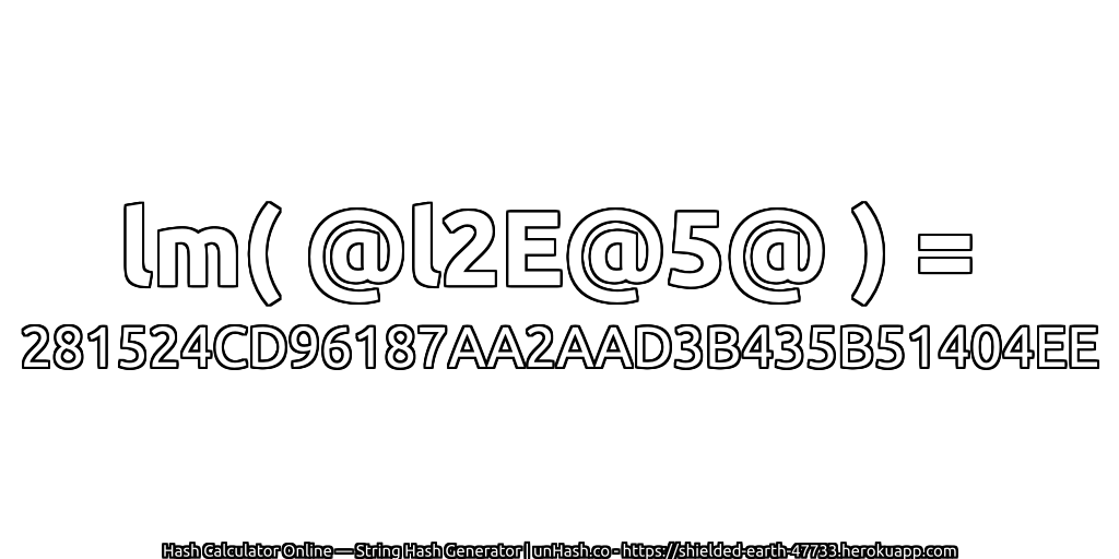 lm( @l2E@5@ ) = 281524CD96187AA2AAD3B435B51404EE | unHash.co