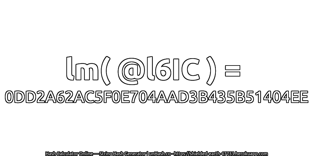 lm( @l6IC ) = 0DD2A62AC5F0E704AAD3B435B51404EE | unHash.co