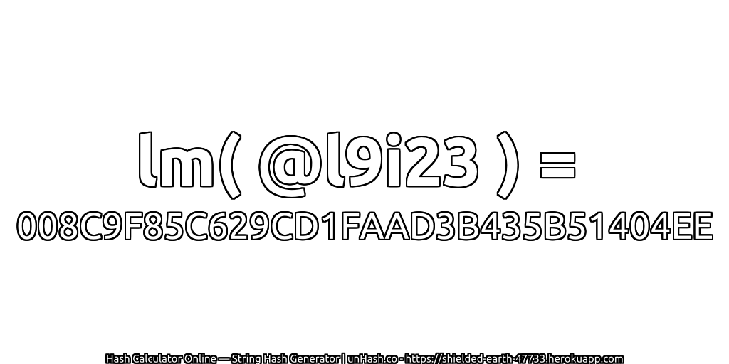 lm( @l9i23 ) = 008C9F85C629CD1FAAD3B435B51404EE | unHash.co