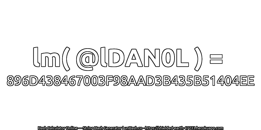 lm( @lDAN0L ) = 896D438467003F98AAD3B435B51404EE | unHash.co