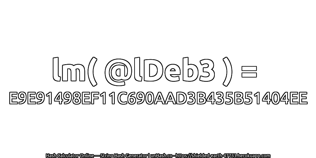 lm( @lDeb3 ) = E9E91498EF11C690AAD3B435B51404EE | unHash.co