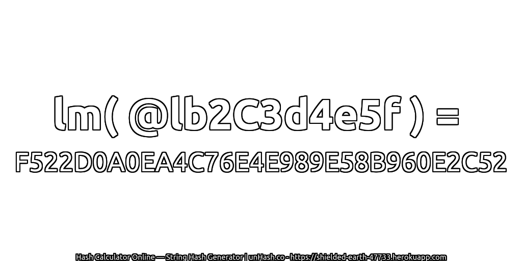 lm( @lb2C3d4e5f ) = F522D0A0EA4C76E4E989E58B960E2C52 | unHash.co