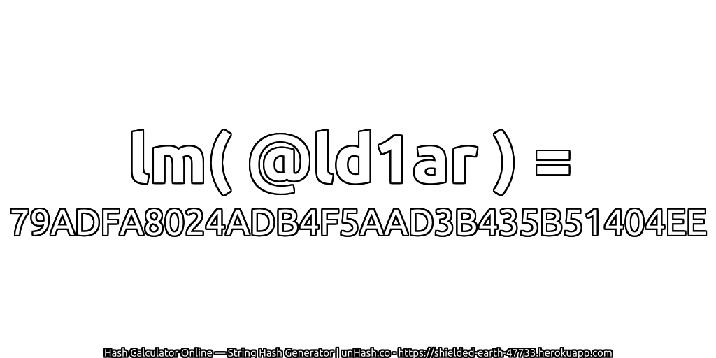 lm( @ld1ar ) = 79ADFA8024ADB4F5AAD3B435B51404EE | unHash.co