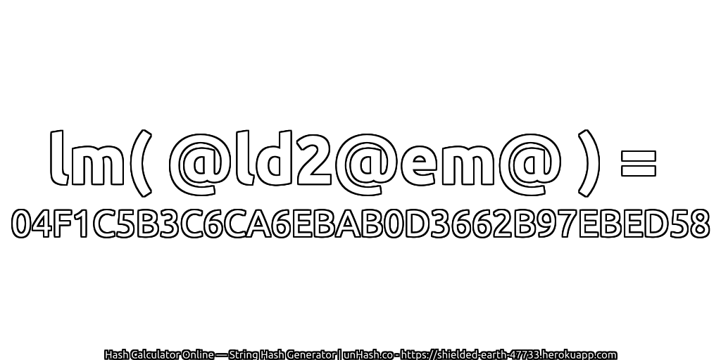 lm( @ld2@em@ ) = 04F1C5B3C6CA6EBAB0D3662B97EBED58 | unHash.co
