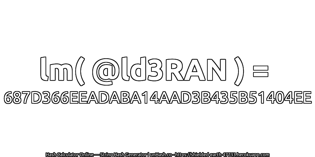 lm( @ld3RAN ) = 687D366EEADABA14AAD3B435B51404EE | unHash.co