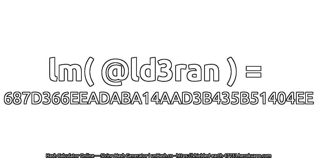 lm( @ld3ran ) = 687D366EEADABA14AAD3B435B51404EE | unHash.co