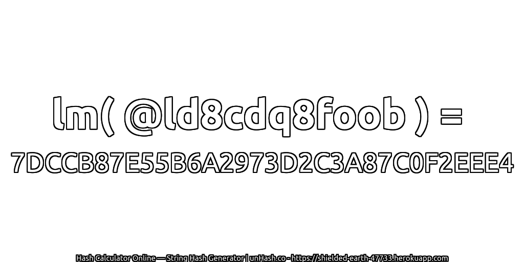lm( @ld8cdq8foob ) = 7DCCB87E55B6A2973D2C3A87C0F2EEE4 | unHash.co