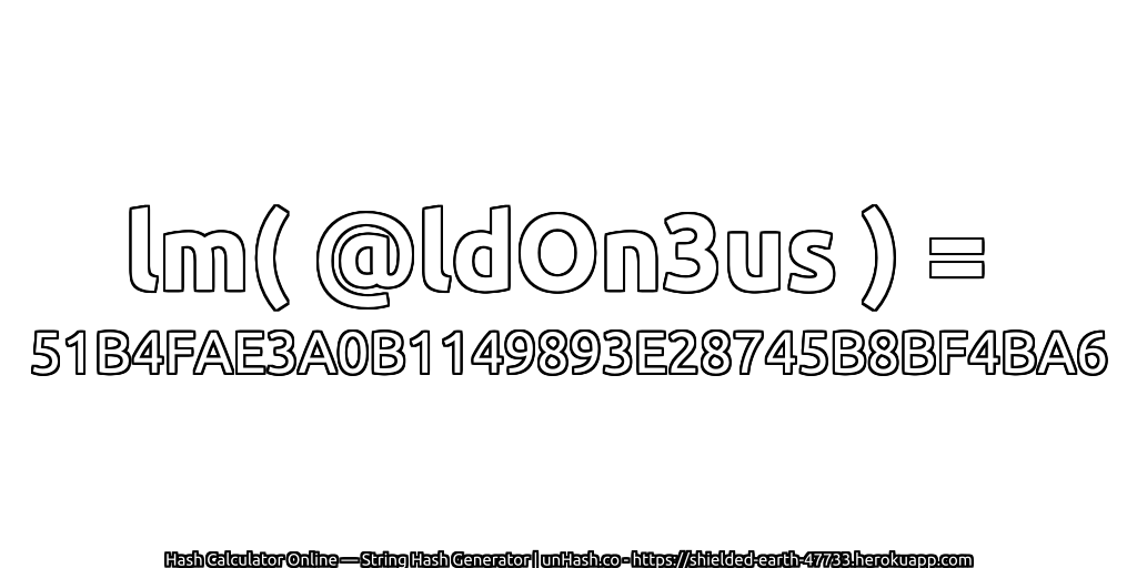 lm( @ldOn3us ) = 51B4FAE3A0B1149893E28745B8BF4BA6 | unHash.co