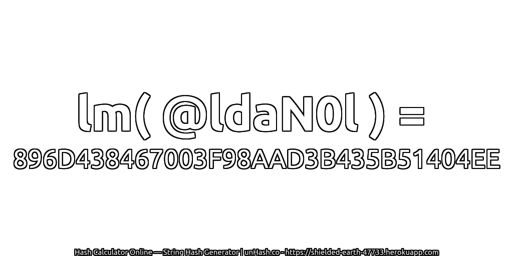 lm( @ldaN0l ) = 896D438467003F98AAD3B435B51404EE | unHash.co