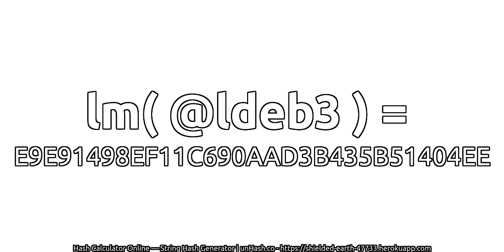lm( @ldeb3 ) = E9E91498EF11C690AAD3B435B51404EE | unHash.co