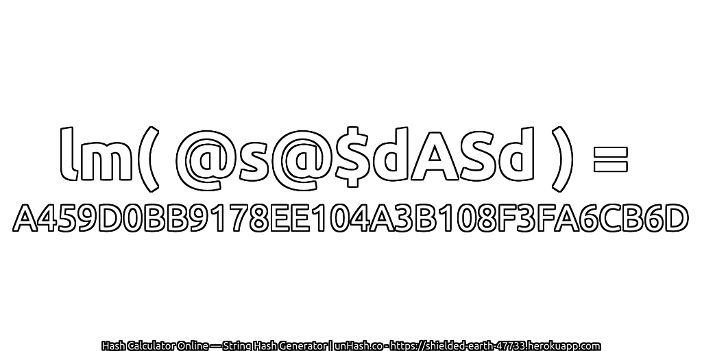 lm( @s@$dASd ) = A459D0BB9178EE104A3B108F3FA6CB6D | unHash.co