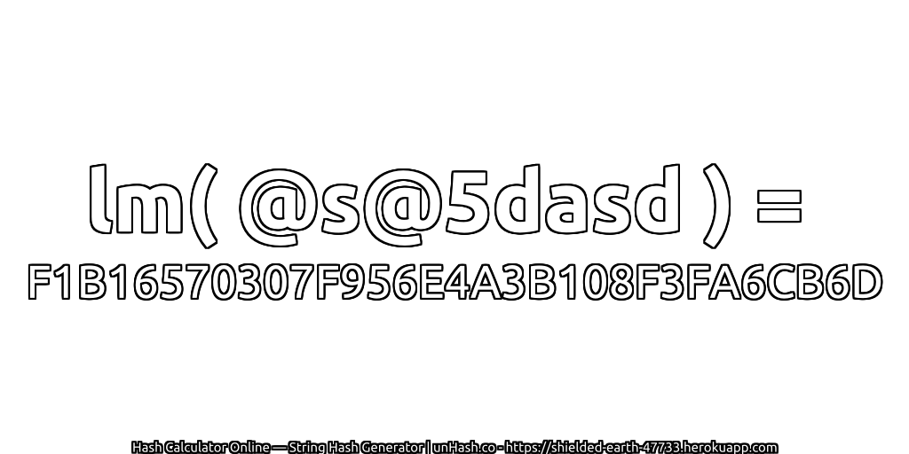 lm( @s@5dasd ) = F1B16570307F956E4A3B108F3FA6CB6D | unHash.co