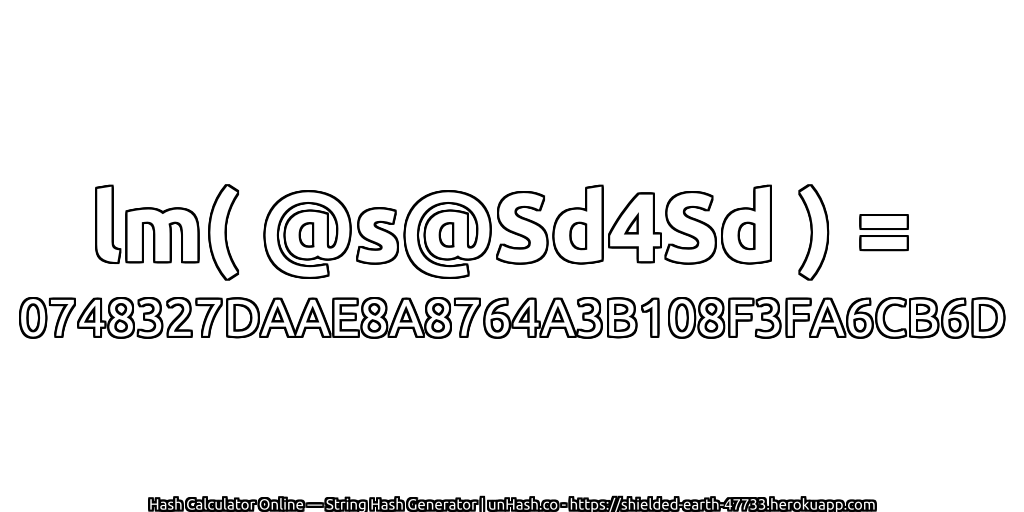 lm( @s@Sd4Sd ) = 0748327DAAE8A8764A3B108F3FA6CB6D | unHash.co