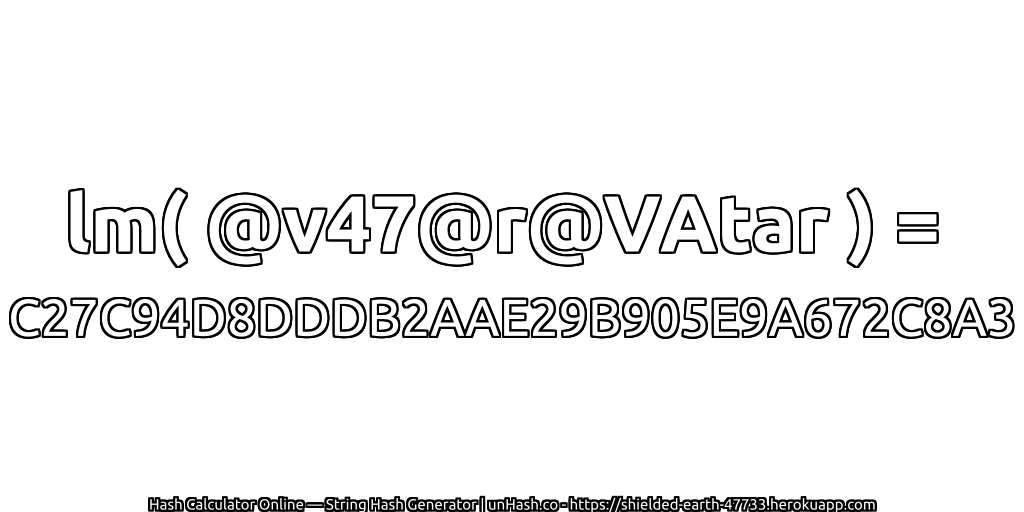 lm( @v47@r@VAtar ) = C27C94D8DDDB2AAE29B905E9A672C8A3 | unHash.co