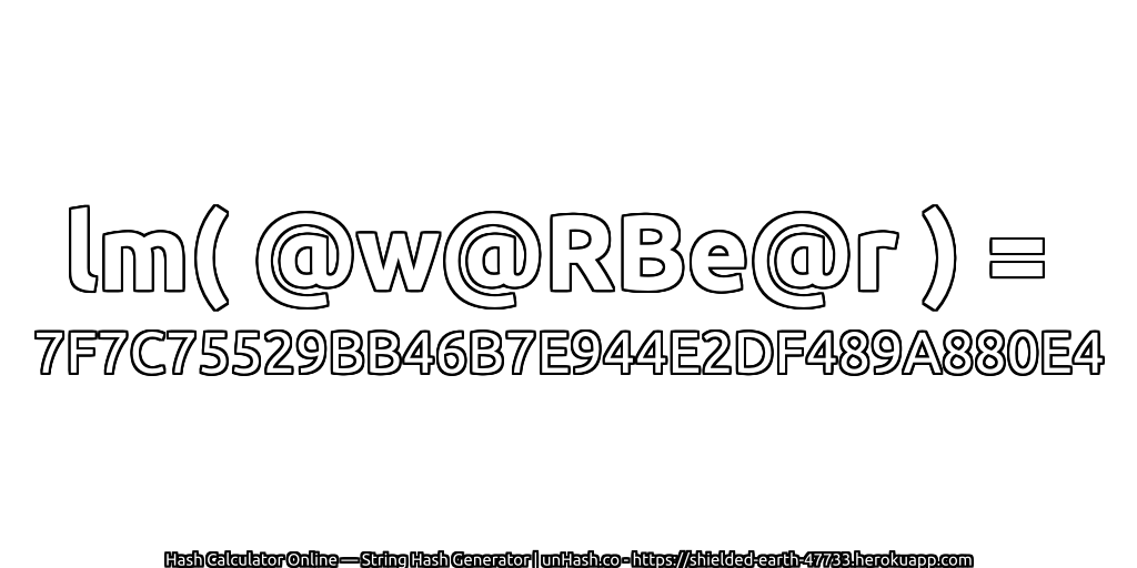 lm( @w@RBe@r ) = 7F7C75529BB46B7E944E2DF489A880E4 | unHash.co