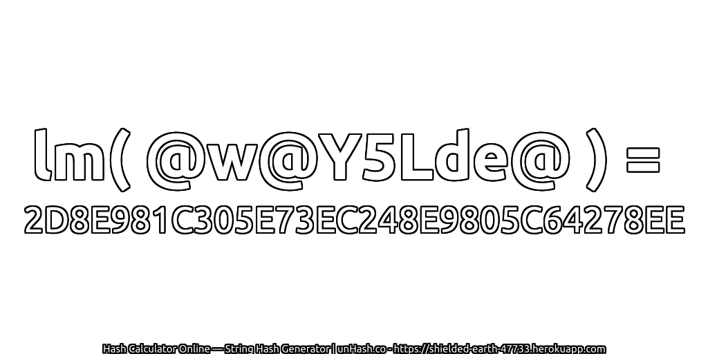 lm( @w@Y5Lde@ ) = 2D8E981C305E73EC248E9805C64278EE | unHash.co