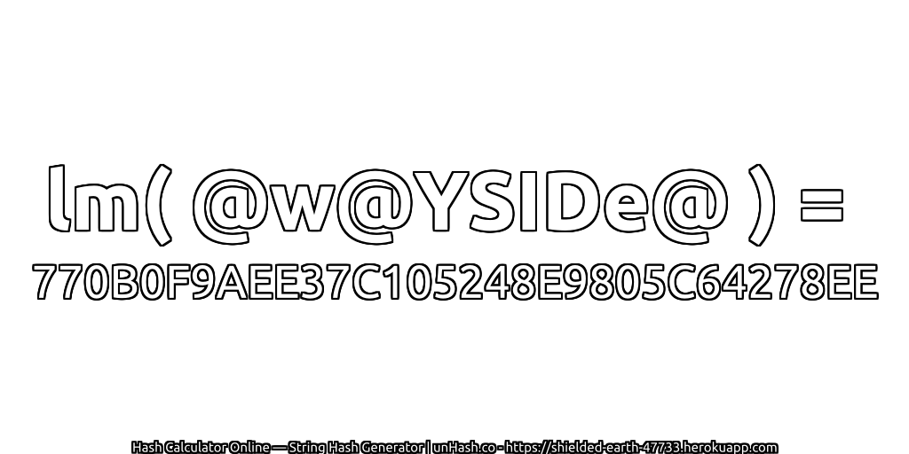 lm( @w@YSIDe@ ) = 770B0F9AEE37C105248E9805C64278EE | unHash.co