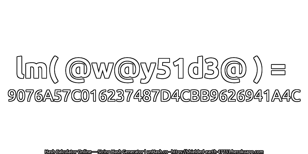 lm( @w@y51d3@ ) = 9076A57C016237487D4CBB9626941A4C | unHash.co