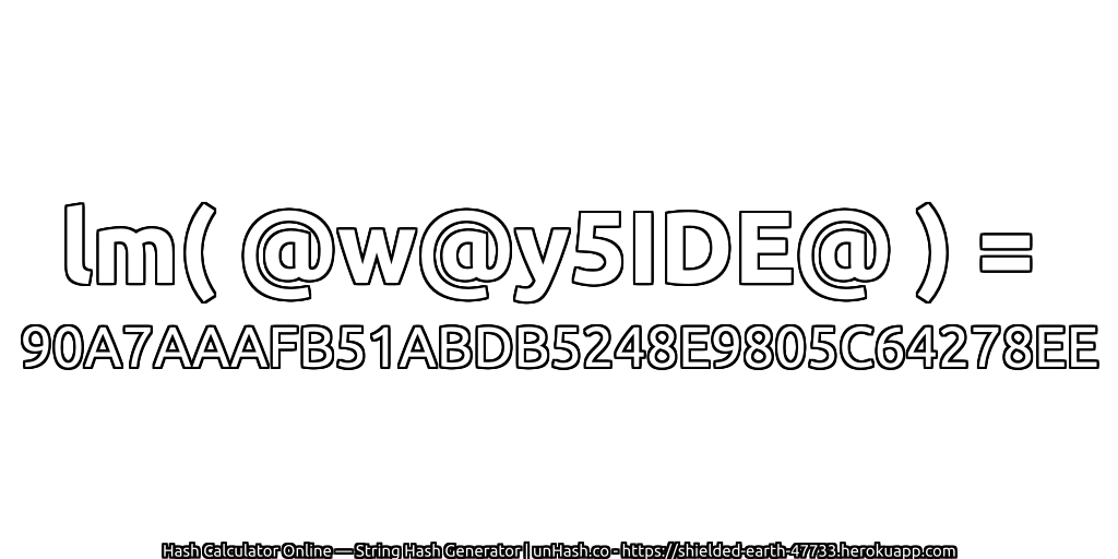 lm( @w@y5IDE@ ) = 90A7AAAFB51ABDB5248E9805C64278EE | unHash.co