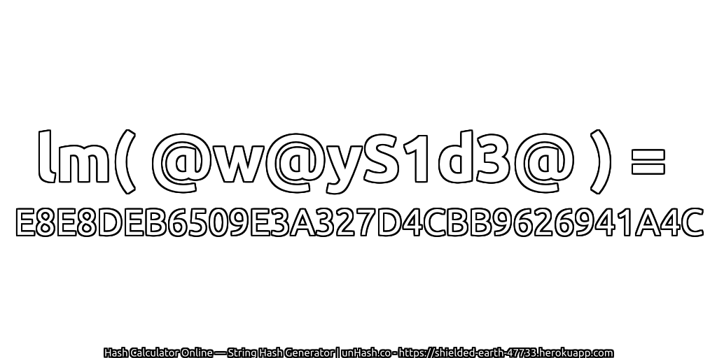 lm( @w@yS1d3@ ) = E8E8DEB6509E3A327D4CBB9626941A4C | unHash.co