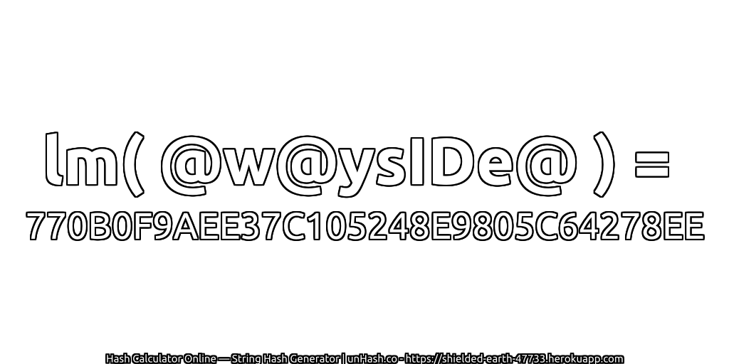 lm( @w@ysIDe@ ) = 770B0F9AEE37C105248E9805C64278EE | unHash.co