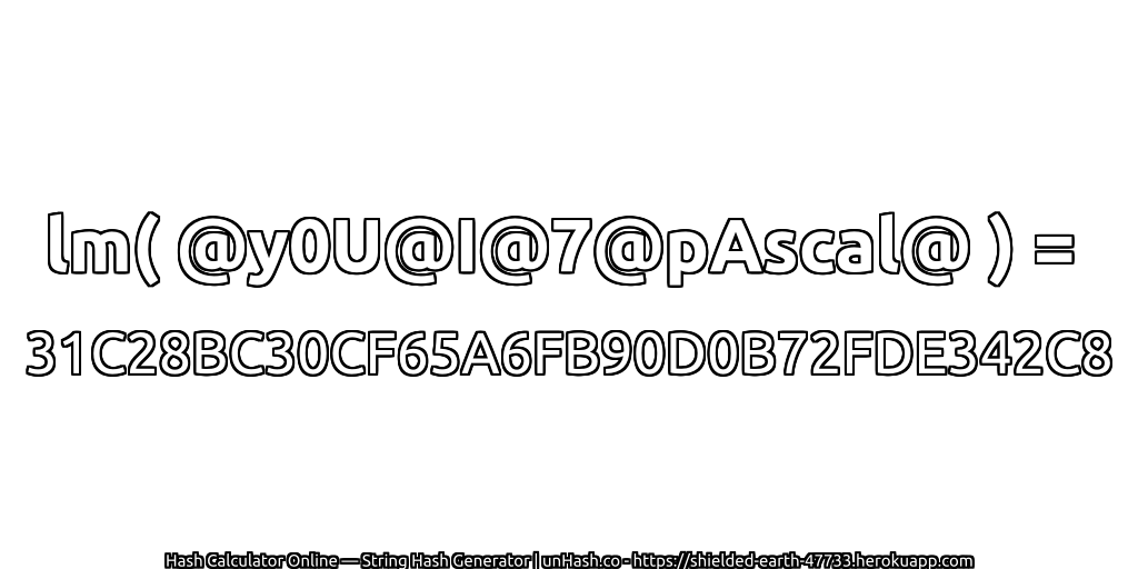 lm( @y0U@I@7@pAscal@ ) = 31C28BC30CF65A6FB90D0B72FDE342C8 | unHash.co