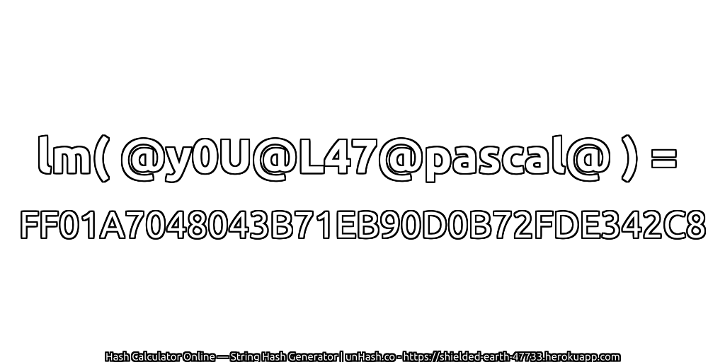 lm( @y0U@L47@pascal@ ) = FF01A7048043B71EB90D0B72FDE342C8 | unHash.co