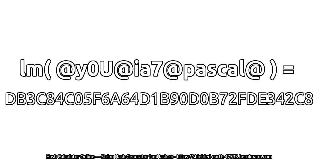lm( @y0U@ia7@pascal@ ) = DB3C84C05F6A64D1B90D0B72FDE342C8 | unHash.co
