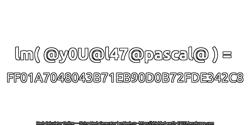 lm( @y0U@l47@pascal@ ) = FF01A7048043B71EB90D0B72FDE342C8 | unHash.co