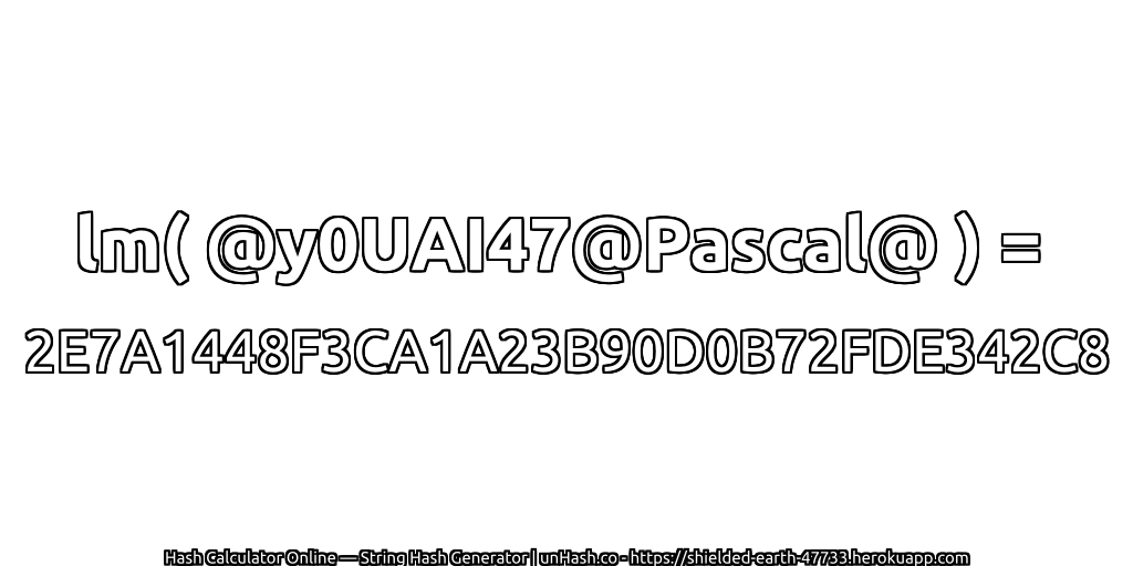 lm( @y0UAI47@Pascal@ ) = 2E7A1448F3CA1A23B90D0B72FDE342C8 | unHash.co