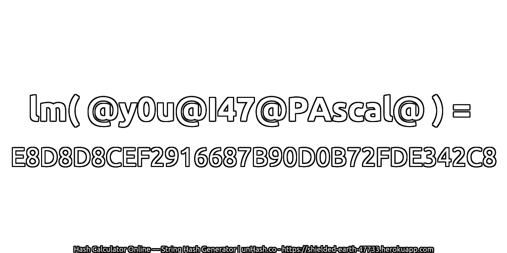 lm( @y0u@I47@PAscal@ ) = E8D8D8CEF2916687B90D0B72FDE342C8 | unHash.co