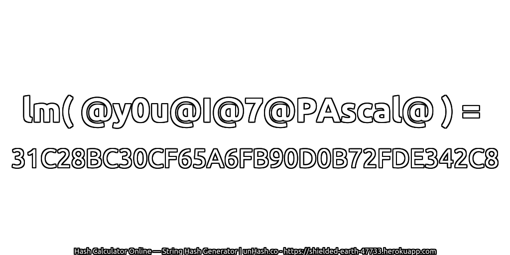 lm( @y0u@I@7@PAscal@ ) = 31C28BC30CF65A6FB90D0B72FDE342C8 | unHash.co