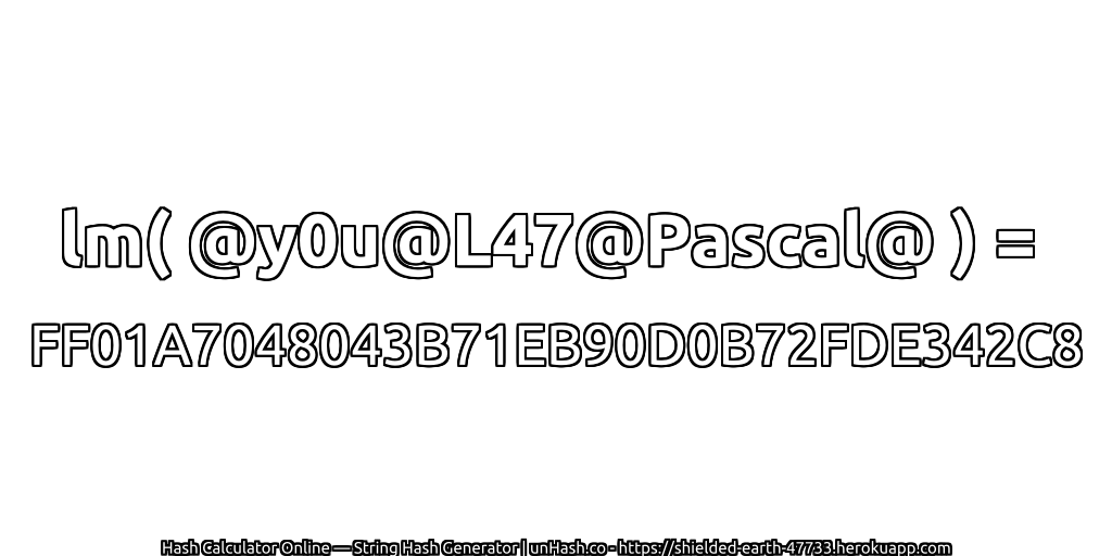 lm( @y0u@L47@Pascal@ ) = FF01A7048043B71EB90D0B72FDE342C8 | unHash.co