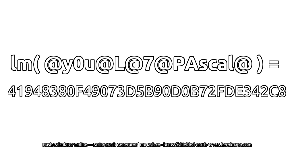 lm( @y0u@L@7@PAscal@ ) = 41948380F49073D5B90D0B72FDE342C8 | unHash.co