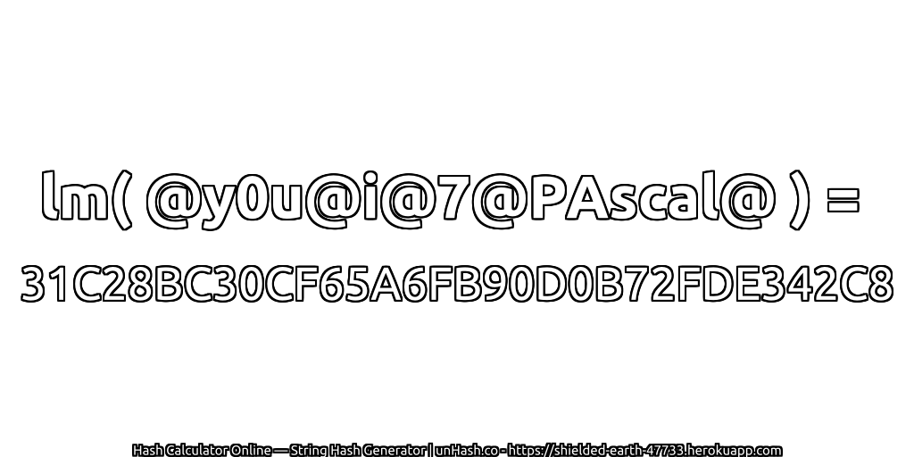lm( @y0u@i@7@PAscal@ ) = 31C28BC30CF65A6FB90D0B72FDE342C8 | unHash.co