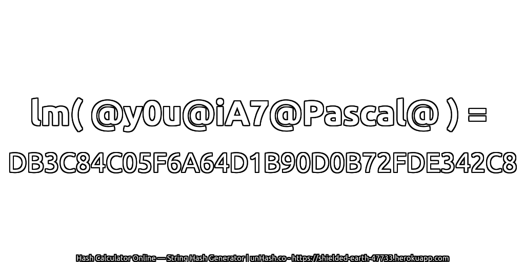 lm( @y0u@iA7@Pascal@ ) = DB3C84C05F6A64D1B90D0B72FDE342C8 | unHash.co
