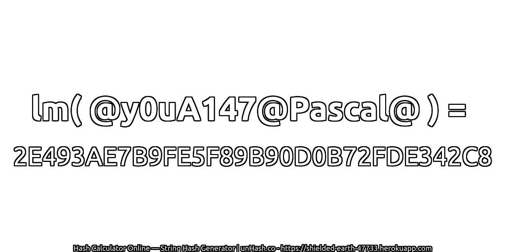 lm( @y0uA147@Pascal@ ) = 2E493AE7B9FE5F89B90D0B72FDE342C8 | unHash.co