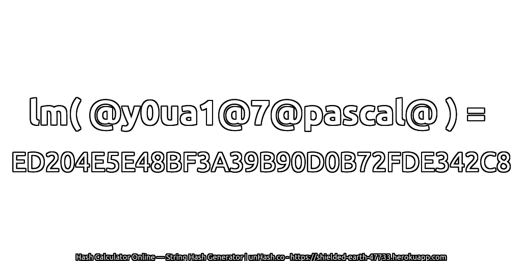 lm( @y0ua1@7@pascal@ ) = ED204E5E48BF3A39B90D0B72FDE342C8 | unHash.co