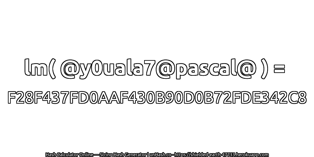lm( @y0uala7@pascal@ ) = F28F437FD0AAF430B90D0B72FDE342C8 | unHash.co