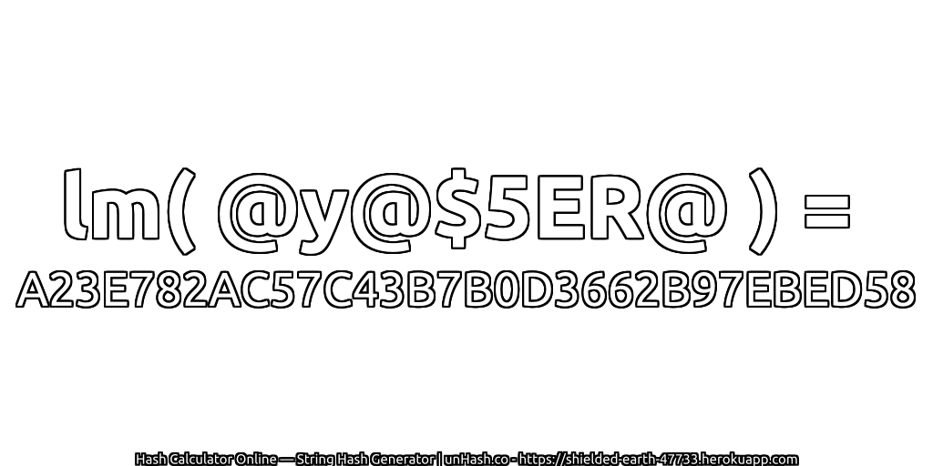 lm( @y@$5ER@ ) = A23E782AC57C43B7B0D3662B97EBED58 | unHash.co