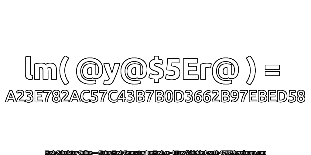 lm( @y@$5Er@ ) = A23E782AC57C43B7B0D3662B97EBED58 | unHash.co