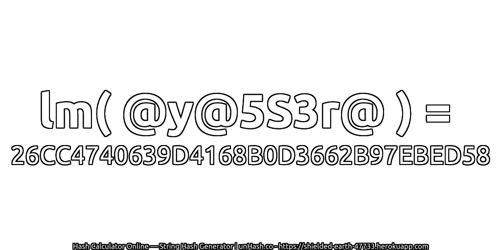 lm( @y@5S3r@ ) = 26CC4740639D4168B0D3662B97EBED58 | unHash.co