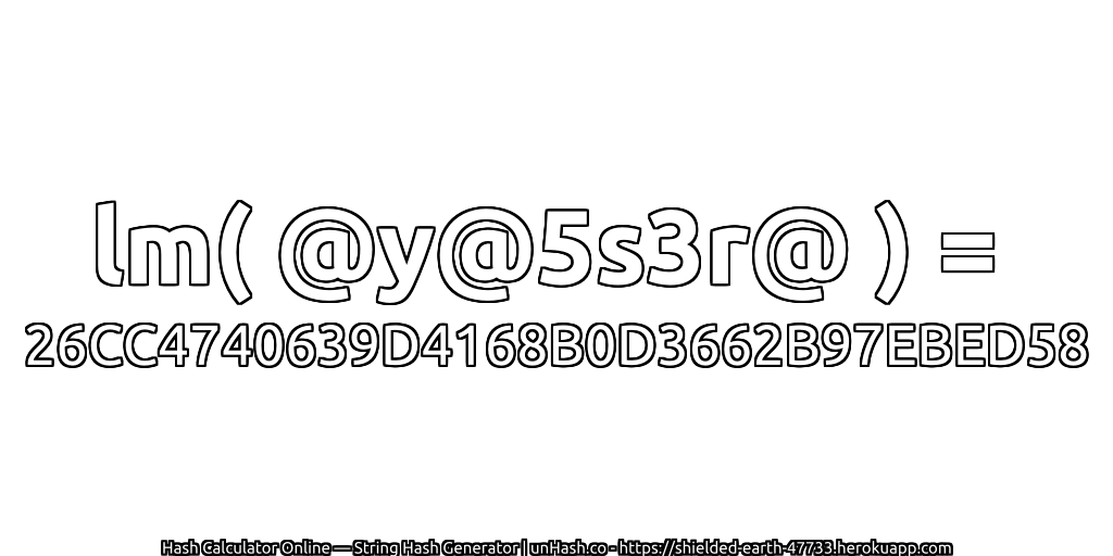 lm( @y@5s3r@ ) = 26CC4740639D4168B0D3662B97EBED58 | unHash.co